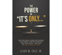 The Power of "It's Only...": How Two Small Words Are Shaping Your Habits, Your Relationships, and Your Future - and How to Take Charge of Them
