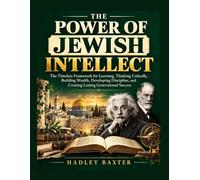 The Power Of Jewish Intellect: The Timeless Framework for Learning, Thinking Critically, Building Wealth, Developing Discipline, and Creating Lasting Generational Success