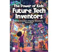 The Power of Kids: Future Tech Inventors: Young Innovators Shaping Tomorrow's Technology
