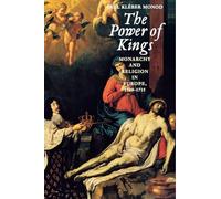The Power of Kings: Monarchy and Religion in Europe, 1589-1715
