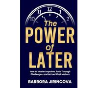 The Power of Later: How to Stop Overthinking, Calm Your Thoughts, Break Bad Habits, and Master Your Impulses