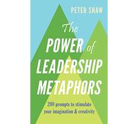 Peter Shaw The Power of Leadership Metaphors (Tascabile)