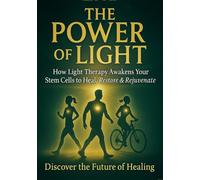The Power of Light: How Light Therapy Awakens Your Stem Cells To Heal, Restore and Rejuvenate