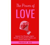 The Power of Love: Improve Your Thoughts, Inspire Growth, Develop Positive Habits, and Create a Better Life.