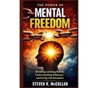 The Power of Mental Freedom: Breaking Limiting Beliefs, Understanding Influence, and Living with Intention