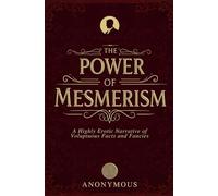 The Power of Mesmerism: A Highly Erotic Narrative of Voluptuous Facts and Fancies