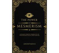 The Power of Mesmerism: A Highly Erotic Narrative of Voluptuous Facts and Fancies