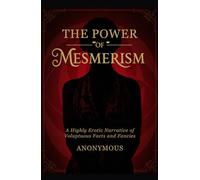 The Power of Mesmerism: A Highly Erotic Narrative of Voluptuous Facts and Fancies