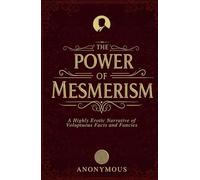 The Power of Mesmerism: A Highly Erotic Narrative of Voluptuous Facts and Fancies