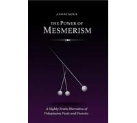 The Power of Mesmerism: A Highly Erotic Narrative of Voluptuous Facts and Fancies