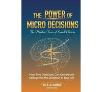 The Power of Micro Decisions: The Hidden Force of Small Choices: How Tiny Decisions Can Completely Change the Direction of Your Life