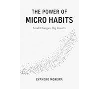 THE POWER OF MICRO HABITS: How 5 Minutes a Day Can Transform Your Life