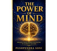 The Power of Mind: Unlock Your Hidden Potential to Achieve Success: A Practical Guide to Master Your Thoughts, Build Habits & Transform Your Life