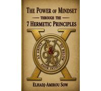 The Power of Mindset: Throuugh The 7 Hermetic Principals