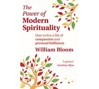 The Power Of Modern Spirituality: How to Live a Life of Compassion and Personal Fulfilment