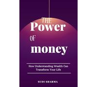 the power of money: How Understanding Wealth Can Transform Your Life