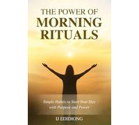 The Power Of Morning Rituals: Simple Habits to Start Your Day with Purpose and Power
