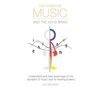 The Power of Music and the ADHD Brain: Understand and take advantage of the wonders of music and its healing powers.: 1