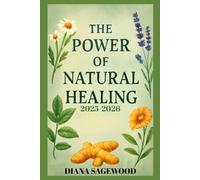 THE POWER OF NATURAL HEALING 2025/2026: A Detailed Step-By-Step Herbal Remedies for Ailments, Turmeric, Aloe Vera, Echinacea, and Holistic Approaches to Boost Your Health, Wellness, and Vitality