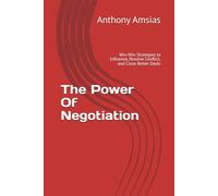 The Power Of Negotiation: Win-Win Strategies to Influence, Resolve Conflict, and Close Better Deals