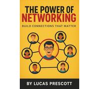 The Power of Networking: Build Connections That Matter