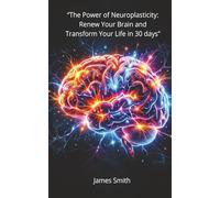The Power of Neuroplasticity: Renew Your Brain and Transform Your Life