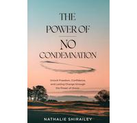 The Power of No Condemnation: Unlock Freedom, Confidence, and Lasting Change Through the Power of Grace