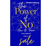 The Power of No How to Turn Every Rejection into a Sale