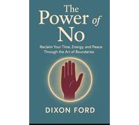 The Power of No: Reclaim your Time, Energy and Peace Through the Art of boundaries