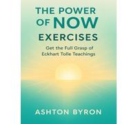 The Power of Now Exercises: Get the Full Grasp of Eckhart Tolle Teachings