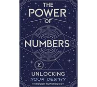 The Power of Numbers: Unlocking Your Destiny through Numerology