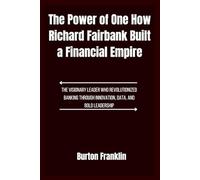 The Power of One, How Richard Fairbank Built a Financial Empire: The Visionary Leader Who Revolutionized Banking Through Innovation, Data, and Bold Leadership