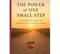 The Power of One Small Step: The Hidden Magic in Consistent, Simple Actions