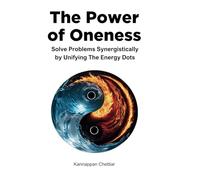 The Power of Oneness: Solve Problems Synergistically Interconnecting All Possibilities