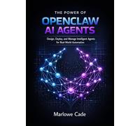 THE POWER OF OPENCLAW AI AGENTS: Design, Deploy, and Manage Intelligent Agents for Real-World Automation