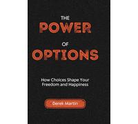 THE POWER OF OPTIONS: How Choices Shape Your Freedom and Happiness