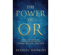 The Power of OR: How One Word Can Transform the Way You Think, Believe, and Live: How One Word Can Transform the Way You Think, Believe,: How One Word ... How One Word Can Transform: How One Word