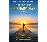 The Power of Ordinary Days: Turn Tiny Daily Actions into Unstoppable Productivity and Mental Resilience