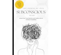 The Power of Our Subconscious Mind: “Unlock Your True Potential and Create a Life of Limitless Possibilities”