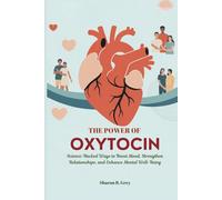THE POWER OF OXYTOCIN: Science-Backed Ways to Boost Mood, Strengthen Relationships, and Enhance Mental Well-Being