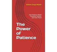 The Power of Patience: How Patience Builds Character, Success, and Inner Peace