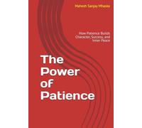 The Power of Patience: How Patience Builds Character, Success, and Inner Peace