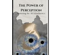The power of Perception: Mastering the Art of Influence