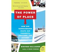The Power of Place: How Our Surroundings Shape Our Thoughts, Emotions, and Actions