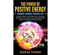 The Power of Positive Energy: Powerful Thinking,Powerful Life: 9 Powerful Ways for Self-Improvement,Increasing Self-Esteem,& Gaining Positive ... & Peace of Mind.: 1