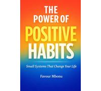 The Power of Positive Habits: Small Systems That Change Your Life