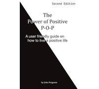 The Power of Positive P-O-p: A User Friendly Guide on How to Live a Positive Life