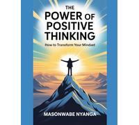 The Power of Positive Thinking: How to Transform Your Mindset