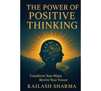 THE POWER OF POSITIVE THINKING: Transform your Mind, Rewrite Your Future