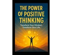 The Power of Positive Thinking: Unlocking the Secrets to a Joyful, Purpose-Driven Life
